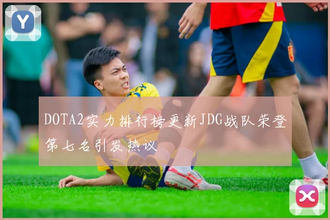 DOTA2实力排行榜更新JDG战队荣登第七名引发热议