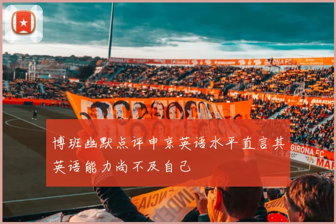 博班幽默点评申京英语水平直言其英语能力尚不及自己